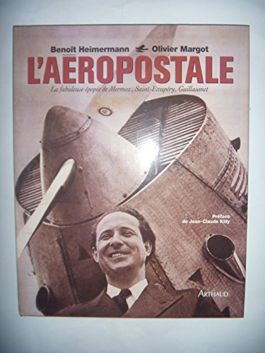 L'aéropostale. La fabuleuse épopée de Mermoz, Saint-Exupéry, Guillaumet