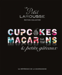 Le petit Larousse cupcakes, macarons & petits gâteaux
