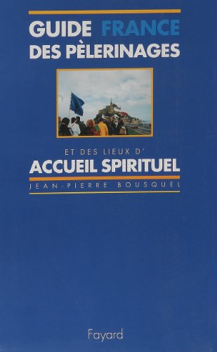 Guide des pèlerinages et des lieux d'accueil spirituel - France...