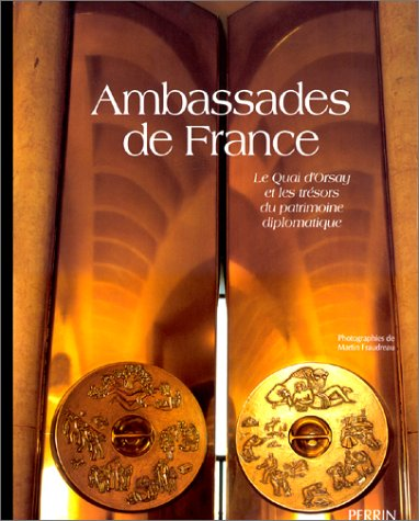 Ambassades de France. Le Quai d'Orsay et les trésors du patrimoine diplomatique