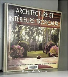Architecture et intérieurs tropicaux - Le design traditionnel d'Indonésie, Malaysia, Singapour, Thaïlande