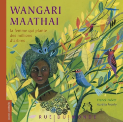 Wangari Maathai. La femme qui plante des millions d'arbres.