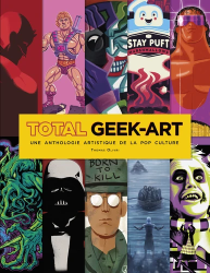 Total Geek art - Une anthologie artistique de la pop culture