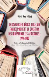 Le romancier négro-africain francophone et la question des indépendances africaines, 1970-2000