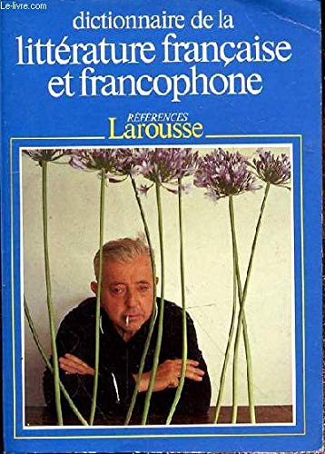 DICTIONNAIRE DE LA LITTERATURE FRANCAISE ET FRANCOPHONE.Tome 1