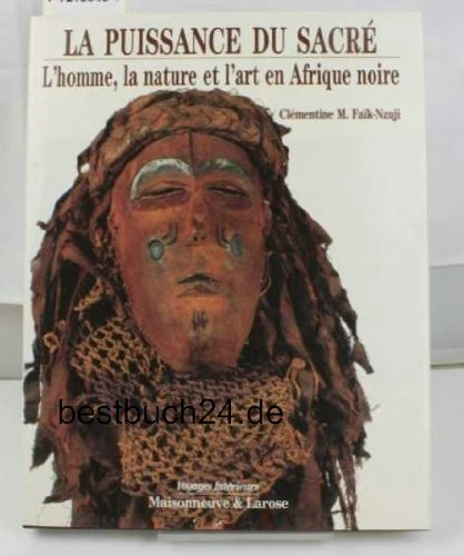 La puissance du sacré - L'homme, la nature et l'art en Afrique noire