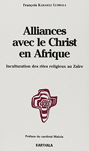 Alliances avec le Christ en Afrique - Inculturation des rites religieux au Zaïre