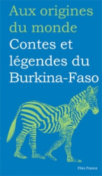 Aux origines du monde Contes et légendes du Burkina-Faso