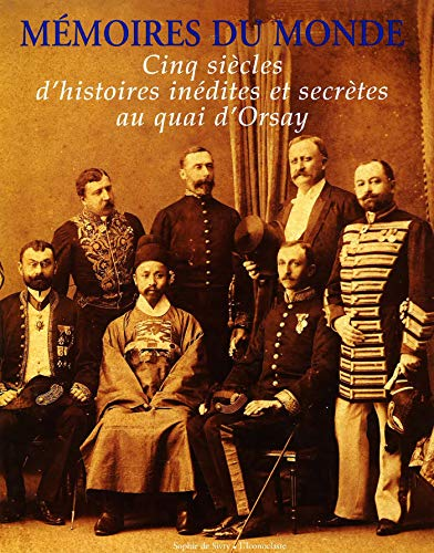 Mémoires du monde. Cinq siècles d'histoires inédites et secrètes au quai d'Orsay