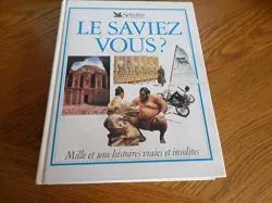 Le saviez vous? Mille et une histoire vraies et insolites