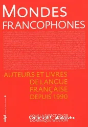 Mondes francophones - Auteurs et livres de langue française depuis 1990