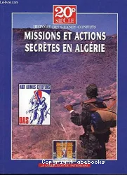 Histoire des grands conflits :Missions et actions secrètes en Algérie: fin d'une guerre