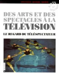 DES ARTS ET DES SPECTACLES A LA TELEVISION. Le regard du téléspectateur