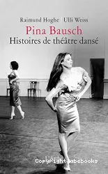 Pina Bausch - Histoires de théâtre dansé