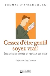 Cessez d'être gentil soyez vrai!