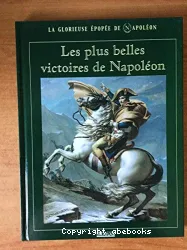 Les plus belles victoires de Napoléon (La glorieuse épopée de Napoléon)