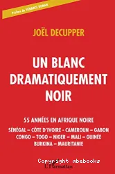 Un blanc dramatiquement noir - 55 années en Afrique noire : Sénégal - Côte d'Ivoire - Cameroun - Gabon - Congo - Togo - Niger - Mali - Guinée - Burkina - Mauritanie