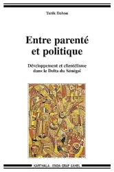 Entre parenté et politique - Développement et clientélisme dans le Delta du Sénégal