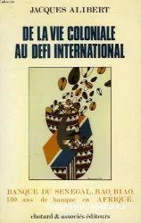 De la vie coloniale au défi international : Banque du Sénégal, BAO, BIAO, 130 ans de banque en Afrique