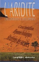 L'ARIDITE : UNE CONTRAINTE AU DEVELOPPEMENT. Caractérisation, réponses biologiques, stratégies des sociétés