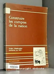 Construire les comptes de la nation: guide d'élaboration conforme au SCN