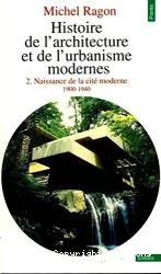 HISTOIRE DE L'ARCHITECTURE ET DE L'URBANISME MODERNES. Tome 2, Naissance de la cité moderne 1900-1940