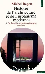 HISTOIRE DE L'ARCHITECTURE ET DE L'URBANISME MODERNES. Tome 3, De Brasilia au post-modernisme 1940-1991