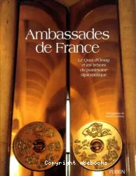 Ambassades de France. Le Quai d'Orsay et les trésors du patrimoine diplomatique