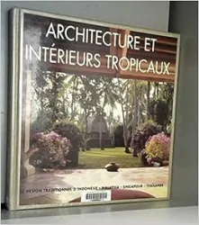 Architecture et intérieurs tropicaux - Le design traditionnel d'Indonésie, Malaysia, Singapour, Thaïlande