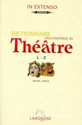 DICTIONNAIRE ENCYCLOPEDIQUE DU THEATRE. L-Z