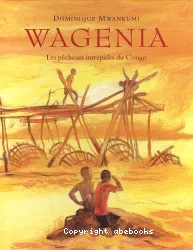 Wagenia. Les pêcheurs intrépides du Congo.