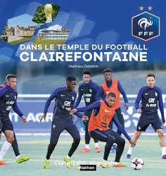 Dans le temple du football Clairefontaine - Fédération Française de Football