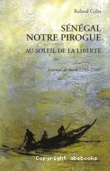 Sénégal notre pirogue - Au soleil de la liberté, Journal de bord 1955-1980