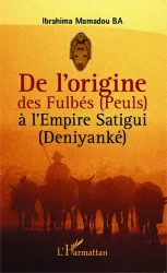 De l'origine des Fulbés, Peuls, à l'empire Satigui, Deniyanké