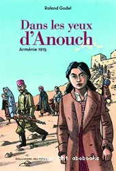 Dans les yeux d'Anouch. Arménie, 1915