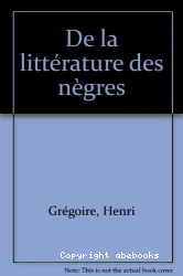 De la littérature des négres ou recherches sur leurs facultés, leurs qualités morales et leur littérature