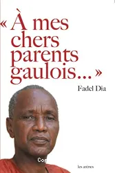 A mes chers parents gaulois: La France et l'Afrique passées au crible du regard d'un ancien colonisé