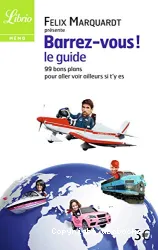 Barrez-vous! : 99 bons plans pour aller voir ailleurs si t'y es