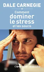 Comment dominer le stress et les soucis