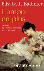 L'amour en plus -Histoire de l'amour maternel (XVIIe-XXe siècle)