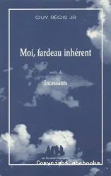 Moi, fardeau inhérent ; suivi de Incessants