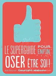 Le superguide pour enfin oser être soi !