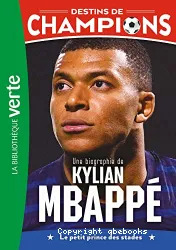 Destins de champions 01 - Une biographie de Kylian Mbappé