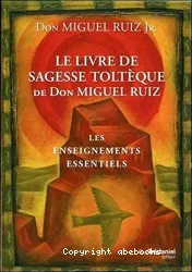 Le livre de sagesse toltèque de don Miguel Ruiz