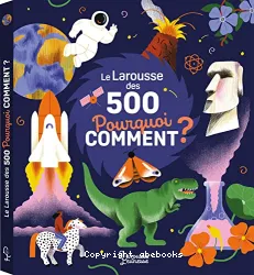 Le Larousse des 500 pourquoi comment ?