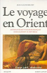 Le voyage en orient - Anthologie des voyageurs français dans le levant au XIXème siècle