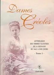 Dames Créoles: Anthologie des femmes illustres de la réunion de 1663 à nos jours (tome 1)