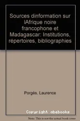 Sources d'information sur l'Afrique noire francophone et Madagascar : institutions, repertoires, bibliographies